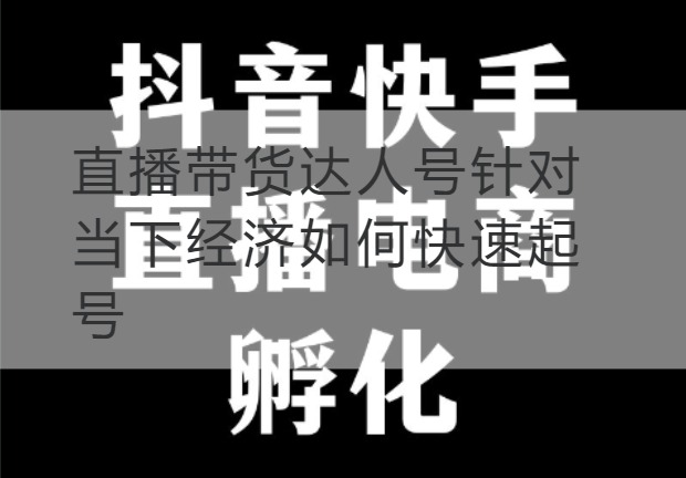石嘴山直播带货达人号针对当下经济如何快速起号