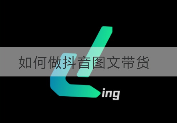 安顺如何做抖音图文带货